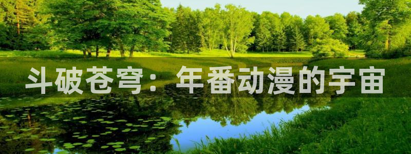 age动漫下载入口：斗破苍穹：年番动漫的宇宙