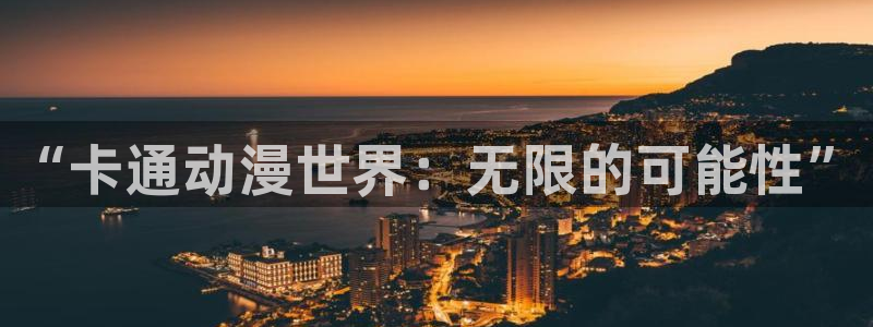 age动漫官网网址：“卡通动漫世界：无限的可能性”