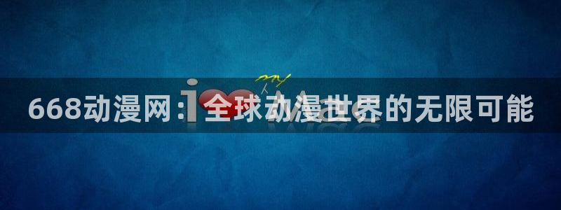 backstage韩漫免费观看：668动漫网：全球动漫世界的无限可能