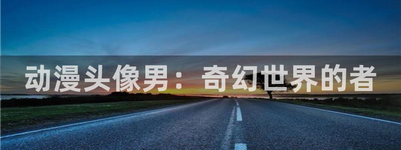 age动漫网：动漫头像男：奇幻世界的者