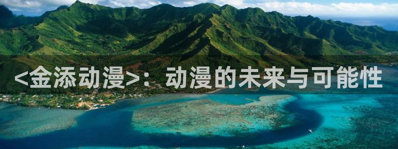 age动漫官网网址：<金添动漫>：动漫的未来与可能性